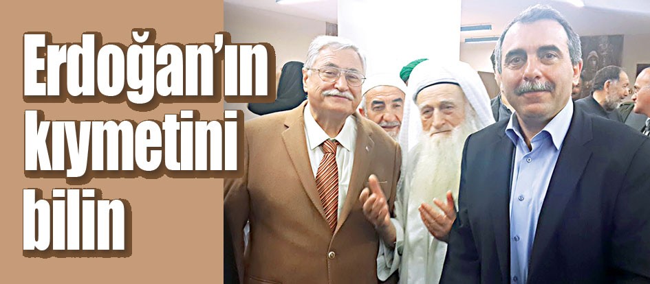 Erdoğan’ın kıymetini bilin