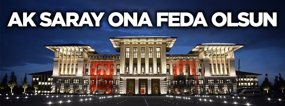 Erdoğan'ın komşuları: Saray ona feda olsun