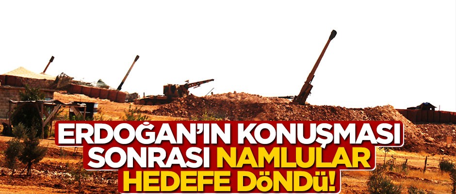 Erdoğan'ın konuşması sonrası namlular hedefe döndü!