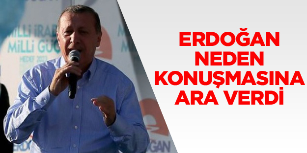 Erdoğan'ın konuşmasına ara vermesinin nedeni ortaya çıktı