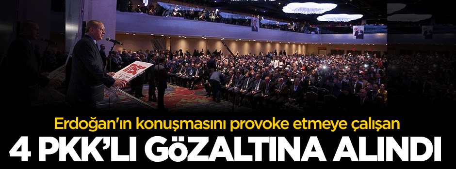 Erdoğan'ın konuşmasını provoke etmeye çalışan 4 PKK'lıya gözaltı
