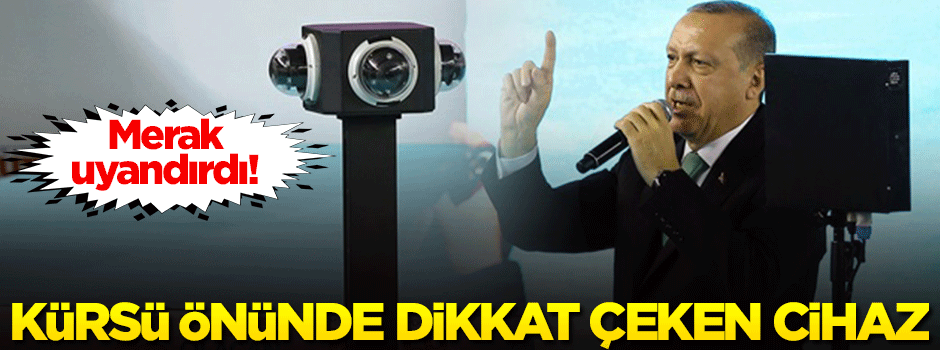 Erdoğan'ın konuştuğu kürsü önünde dikkati çeken cihaz