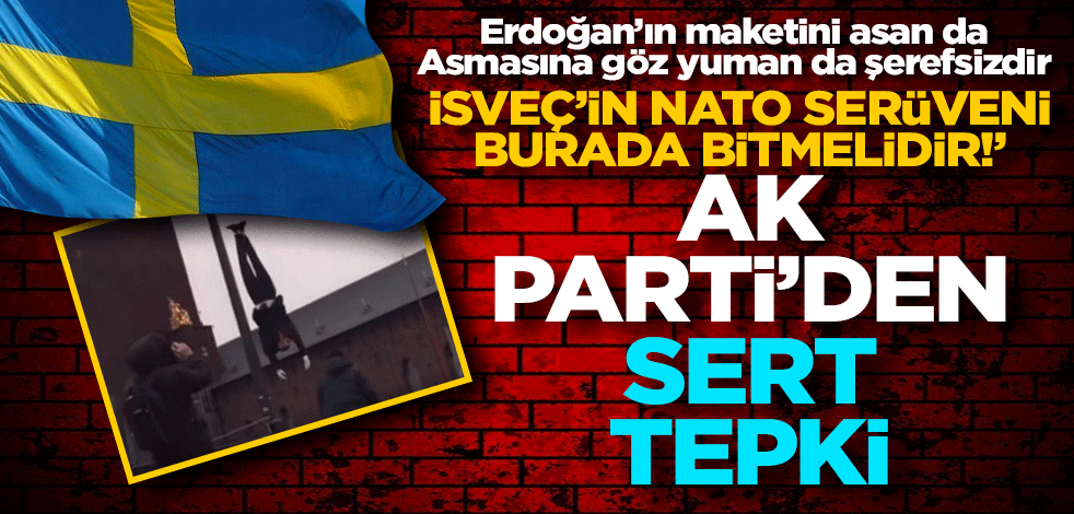 Erdoğan’ın maketini asan da Asmasına göz yuman da şerefsizdir AK Parti’den sert tepki