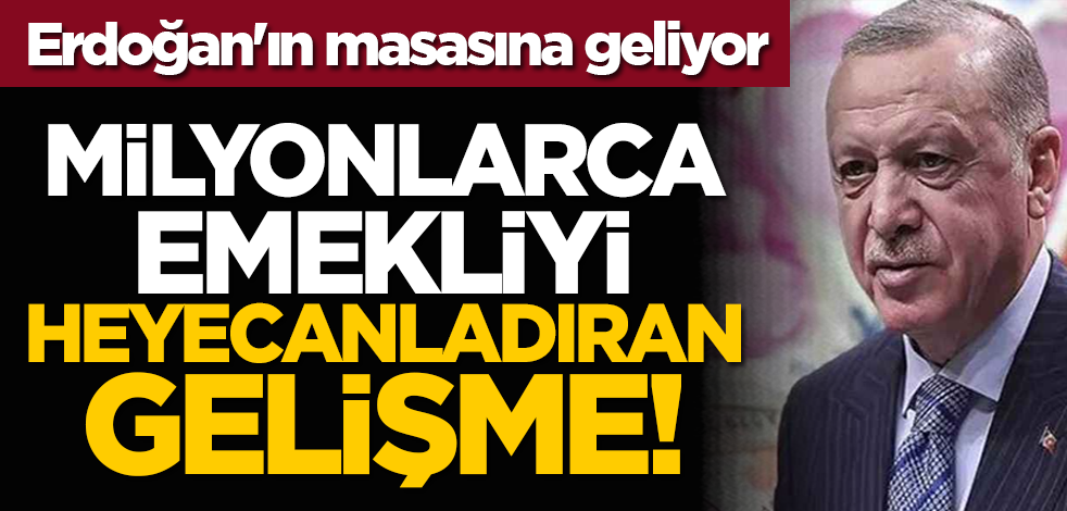 Erdoğan'ın masasına geliyor: Milyonlarca emekliyi heyecanlandıran gelişme!