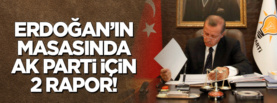 Erdoğan'ın masasında AK Parti için 2 rapor!