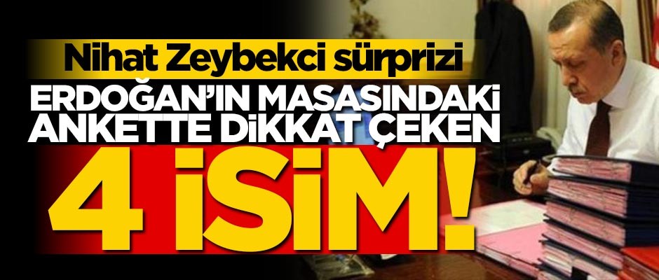 Erdoğan'ın masasındaki ankette dikkat çeken 4 isim! Nihat Zeybekci sürprizi