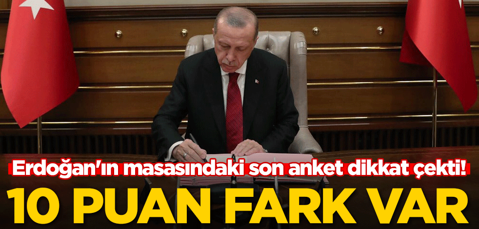 Erdoğan'ın masasındaki son anket dikkat çekti! 10 puan fark var