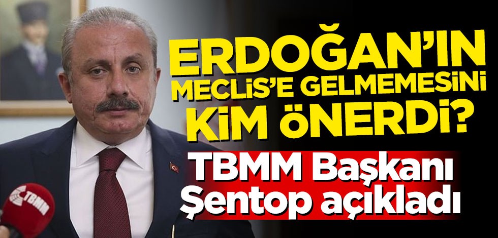 Erdoğan'ın Meclis'e gelmemesini kim önerdi? Meclis Başkanı açıkladı