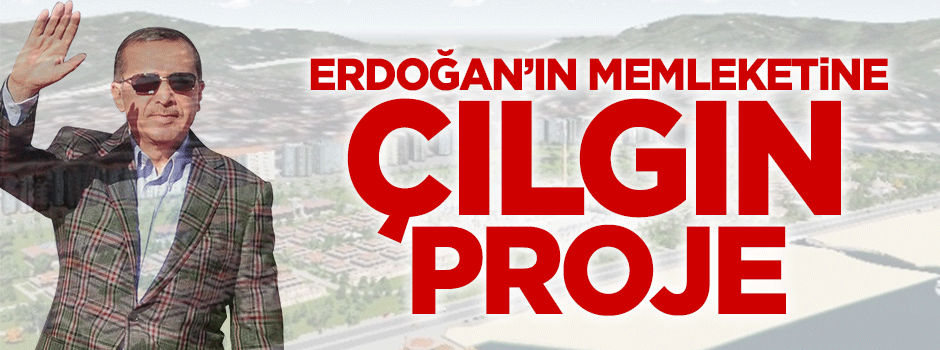 Erdoğan'ın memleketi Rize'nin 'çılgın proje'sine onay