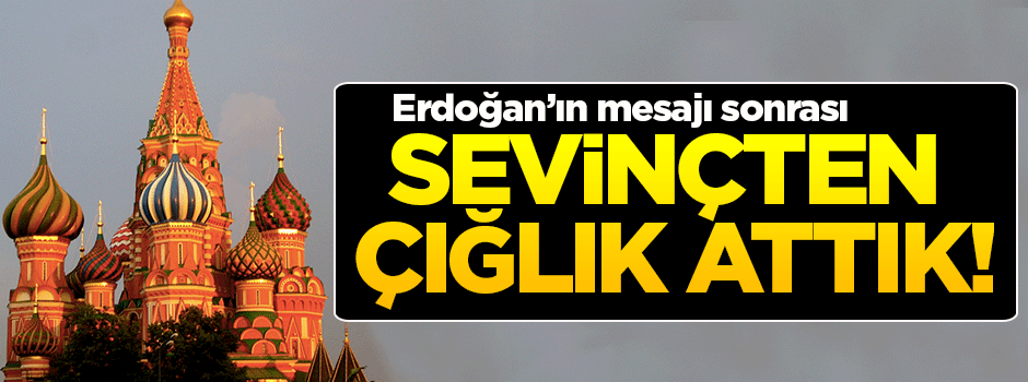 'Erdoğan'ın mesajı sonrası sevinçten çığlık attık'