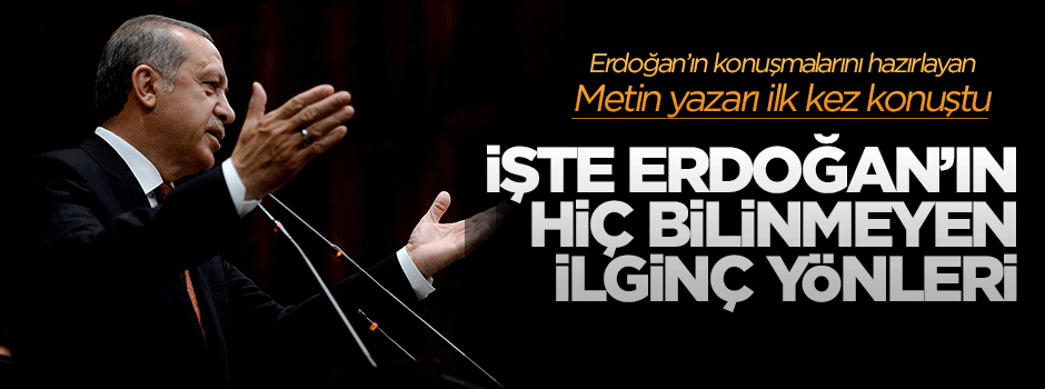 Erdoğan'ın metin yazarından Erdoğan'ın hiç bilinmeyen yönleri