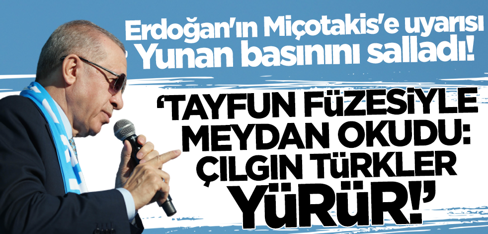 Erdoğan'ın Miçotakis'e uyarısı Yunan basınını salladı! 'Tayfun füzesiyle meydan okudu: Çılgın Türkler yürür'