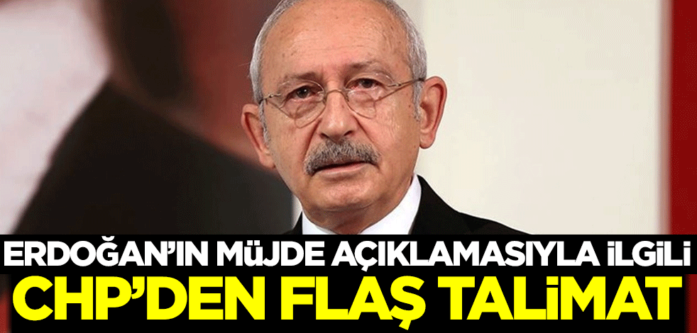 Erdoğan'ın müjde açıklamasıyla ilgili CHP'den flaş talimat