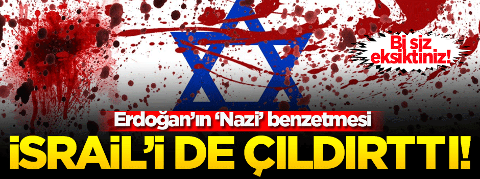 Erdoğan'ın 'Nazi' benzetmesi İsrail'i de çıldırttı!