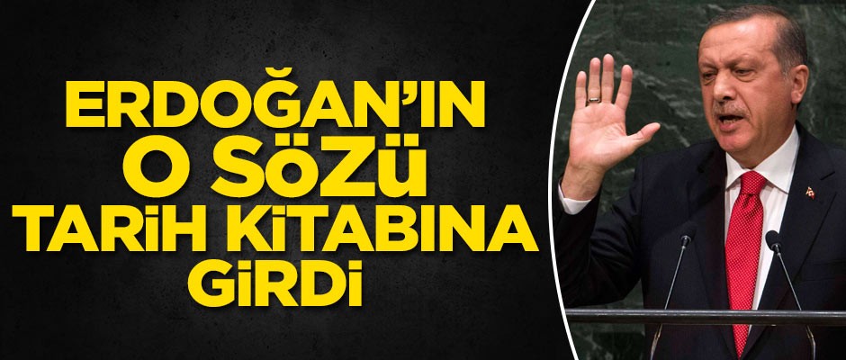 Erdoğan'ın o sözü, tarih kitabına girdi!