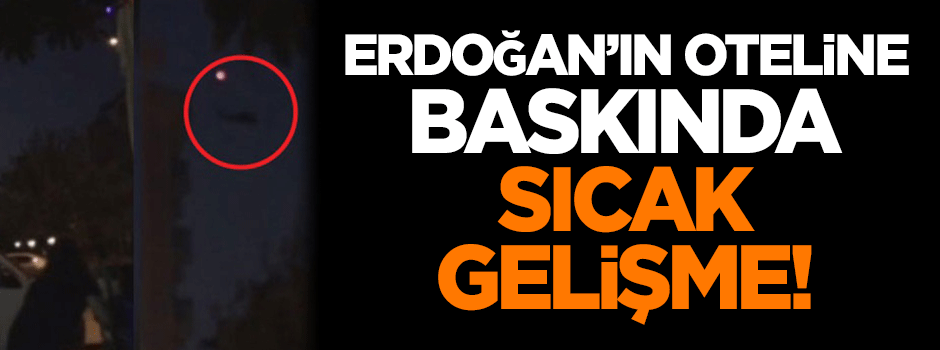 Erdoğan'ın oteline baskında sıcak gelişme!