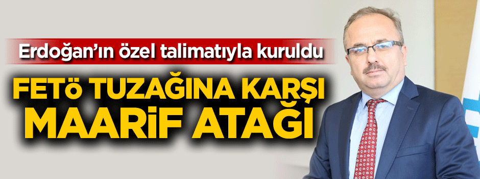 Cumhurbaşkanı Erdoğan'ın özel talimatıyla kuruldu! FETÖ tuzağına karşı Maarif atağı