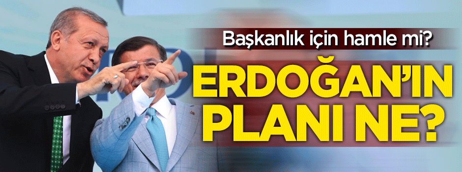 Erdoğan'ın planı ne?