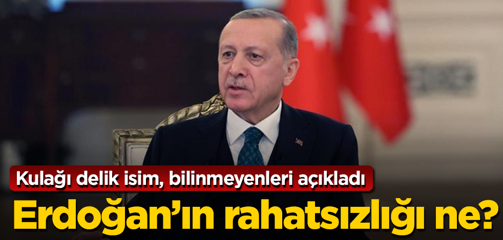 Erdoğan’ın rahatsızlığı ne? Kulağı delik isim, bilinmeyenleri açıkladı