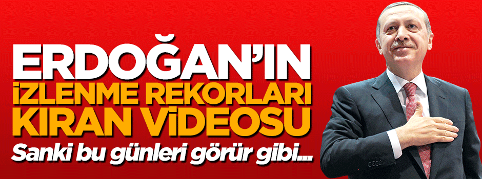 Erdoğan'ın rekor kıran videosu, sanki bugünleri görür gibi...