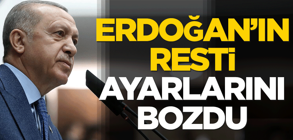 Erdoğan’ın resti ayarlarını bozdu