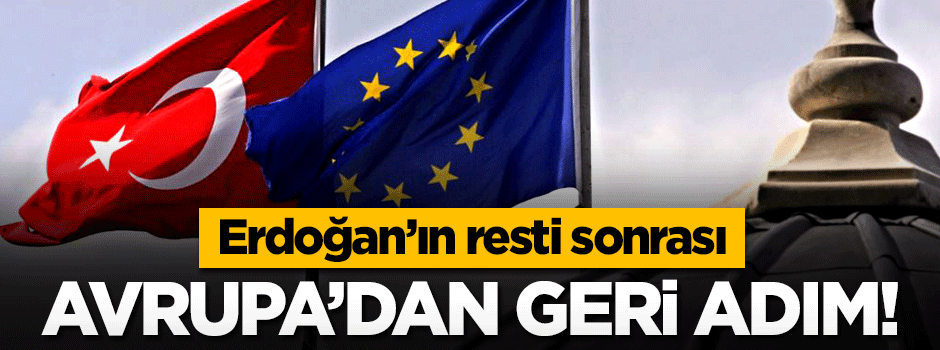 Erdoğan'ın resti sonrası Avrupa geri adım attı!