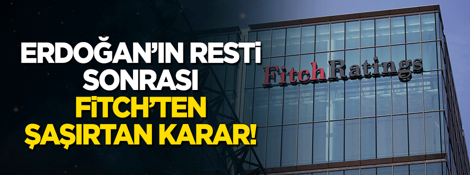 Erdoğan'ın resti sonrası Fitch’ten şaşırtan karar!