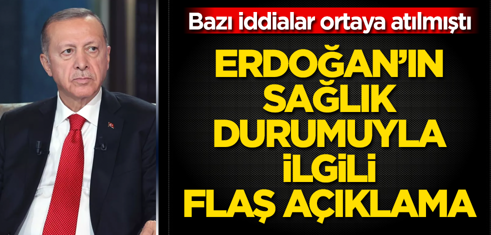 Erdoğan'ın sağlık durumuyla ilgili flaş açıklama! Bazı iddialar ortaya atılmıştı