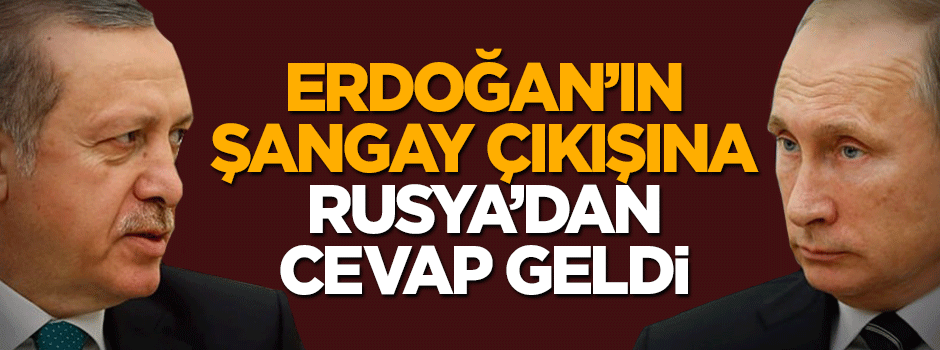Erdoğan'ın Şangay çıkışına Rusya'dan ilk cevap