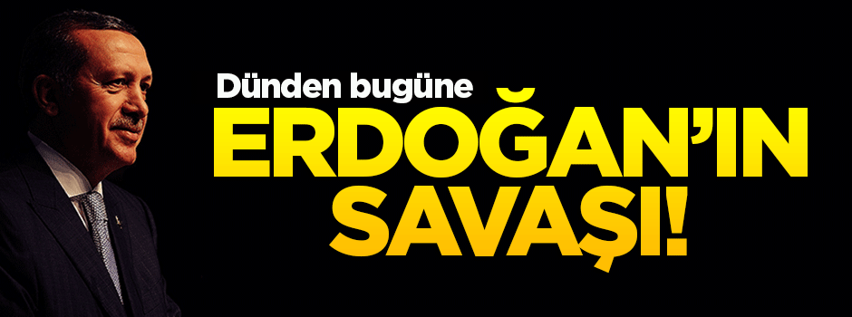 Erdoğan’ın savaşı!