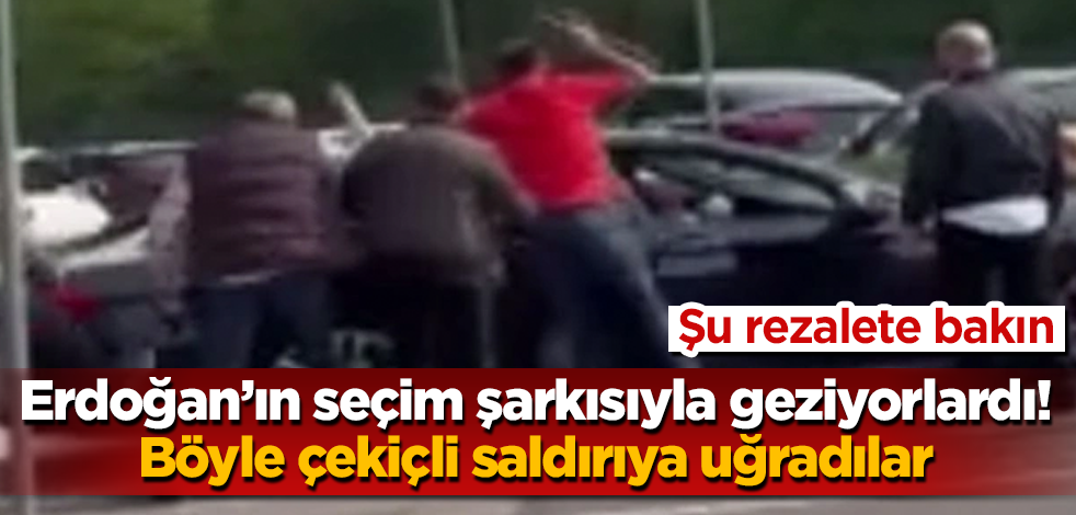 Erdoğan'ın seçim şarkısıyla geziyorlardı! Böyle çekiçli saldırıya uğradılar! Şu rezalete bakın