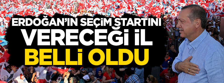 Erdoğan'ın seçim startını o ilden verecek!