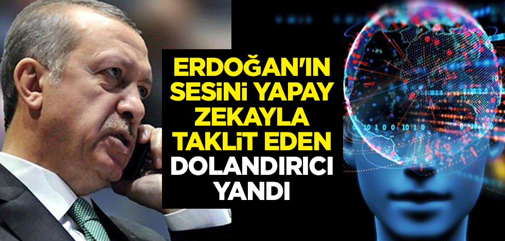 Erdoğan'ın sesini yapay zekayla taklit eden dolandırıcı tutuklandı