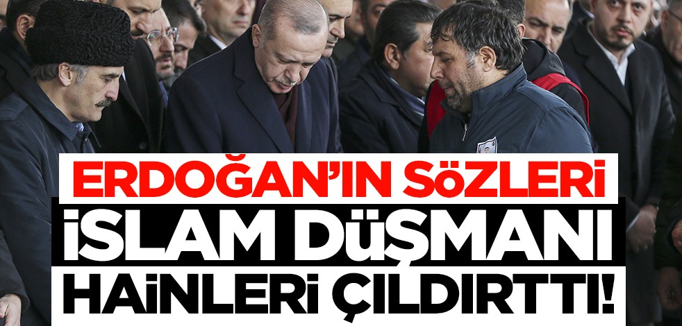 Erdoğan’ın sözleri, İslâm düşmanı hainleri çıldırttı!