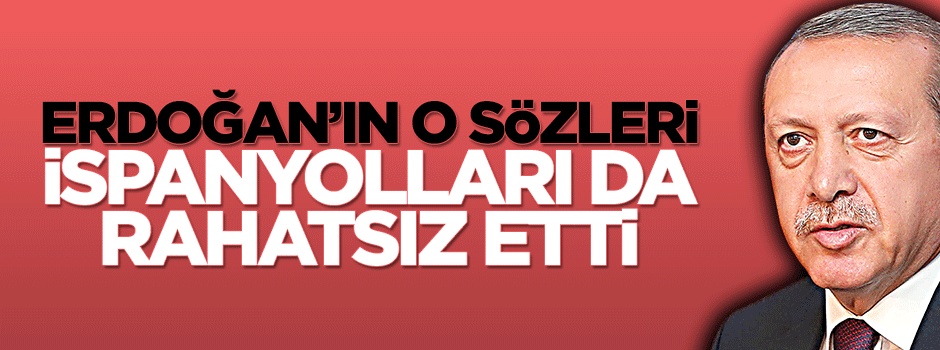 Erdoğan'ın sözleri İspanyolları rahatsız etti