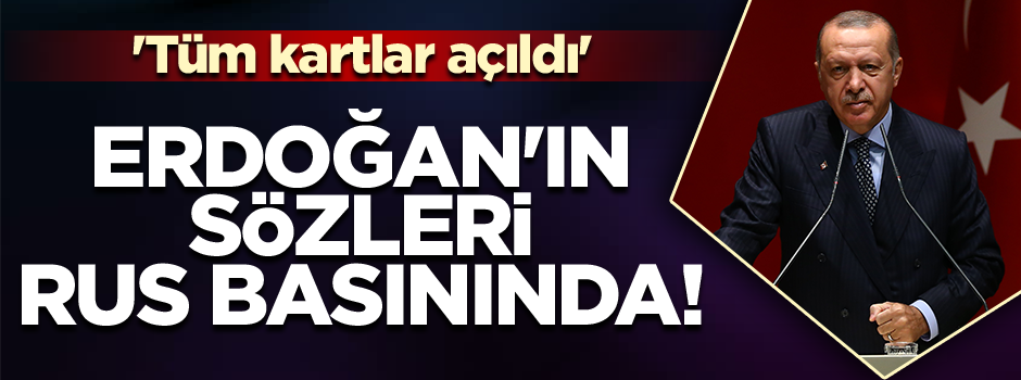 Erdoğan'ın sözleri Rus basınında! 'Tüm kartlar açıldı'