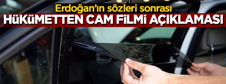 Erdoğan'ın sözleri sonrası hükümetten cam filmi açıklaması
