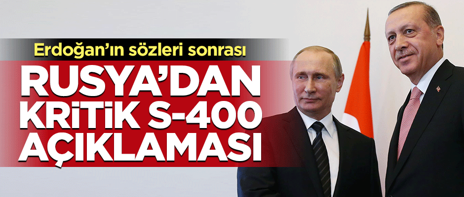 Erdoğan'ın sözleri sonrası Rusya'dan flaş S-400 açıklaması