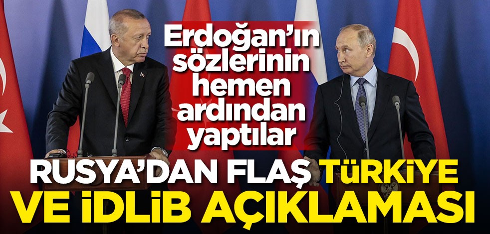Erdoğan'ın sözleri sonrası Rusya'dan flaş Türkiye ve İdlib açıklaması