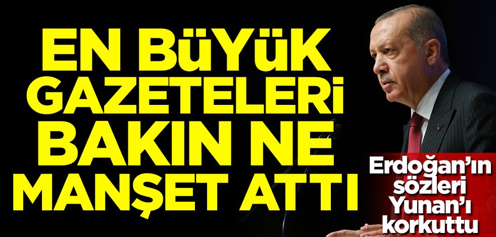 Erdoğan'ın sözleri Yunan medyasını korkuttu! Bakın ne manşet attılar