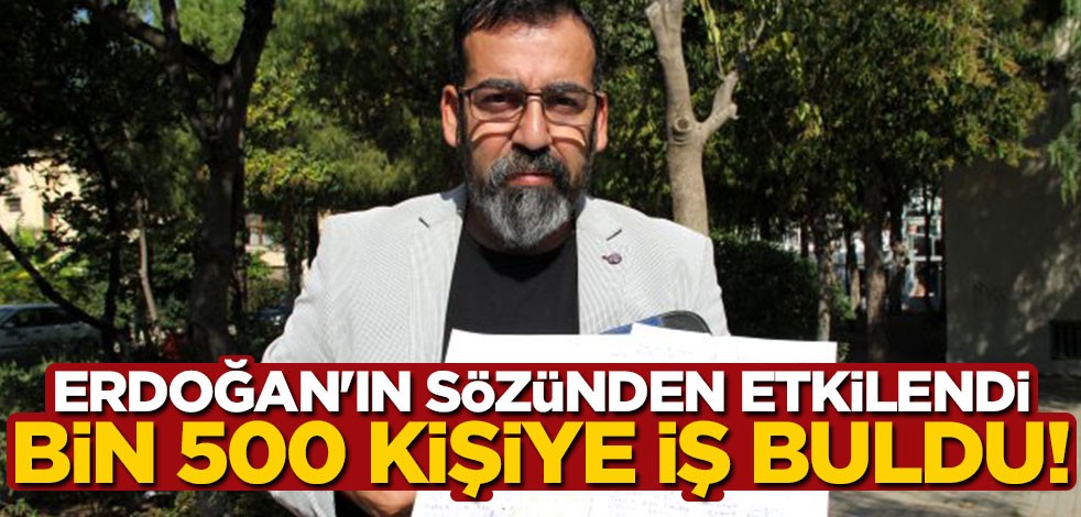 Erdoğan'ın sözünden etkilendi, bin 500 kişiye iş buldu!
