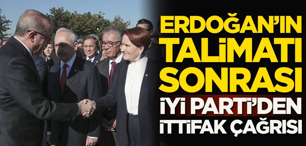 Erdoğan'ın talimatı sonrası İYİ Parti'den ittifak çağrısı