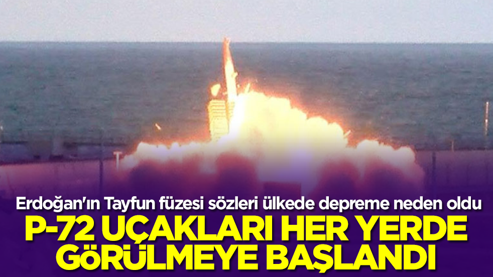 Erdoğan'ın Tayfun füzesi sözleri ülkede depreme neden oldu: P-72 uçakları her yerde görülmeye başlandı