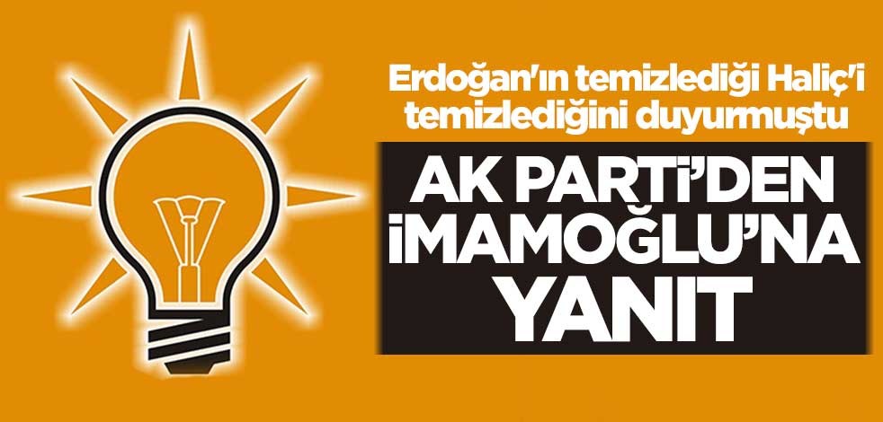 Erdoğan'ın temizlediği Haliç'i temizlediğini duyuran Ekrem İmamoğlu'na AK Parti'den yanıt