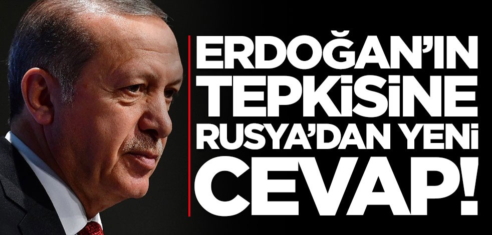 Erdoğan'ın tepkisine Rusya'dan yeni cevap