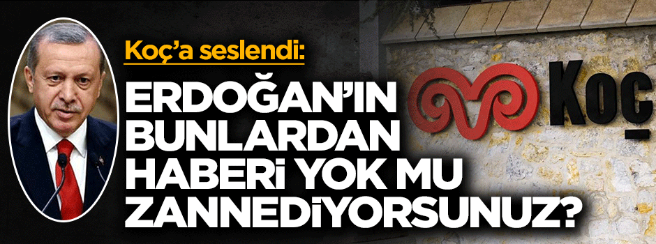 Erdoğan’ın, tüm bu yaşanılanlardan, haberi yok mu zannediyorsunuz?
