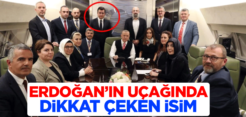 Erdoğan'ın uçağında dikkat çeken isim