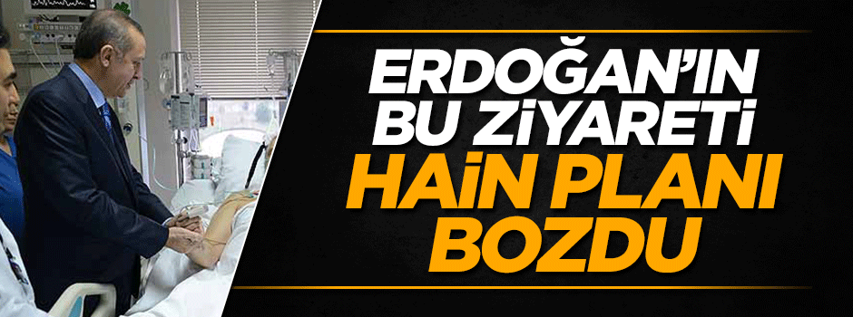 ''Erdoğan'ın ziyareti hain planı bozdu''