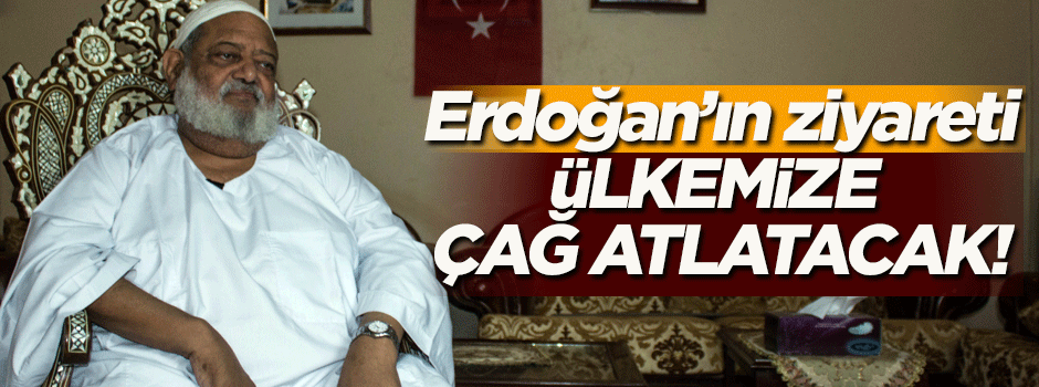 'Erdoğan'ın ziyareti ülkemize çağ atlatacak'