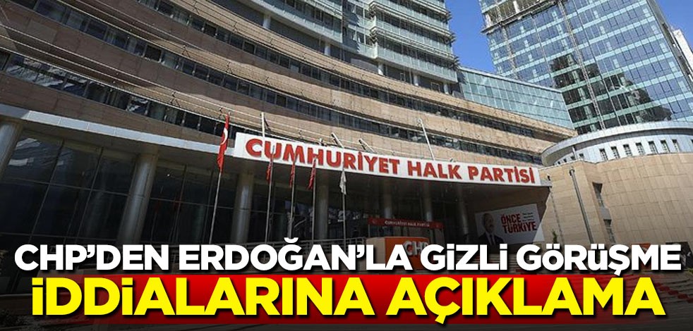 CHP'den Erdoğan'la gizli görüşme iddialarına açıklama